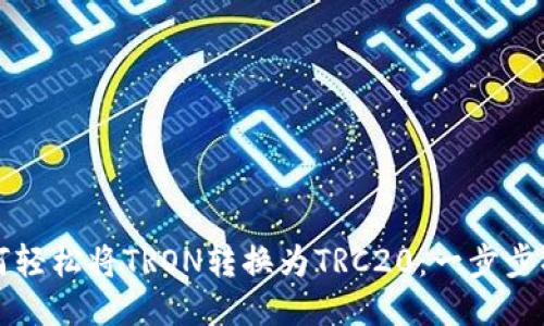 如何轻松将TRON转换为TRC20：一步步指导