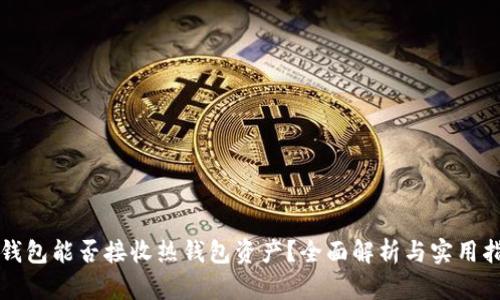 冷钱包能否接收热钱包资产？全面解析与实用指南