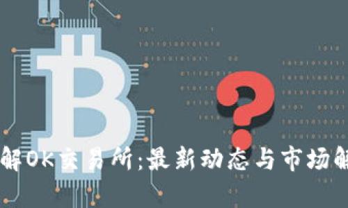 了解OK交易所：最新动态与市场解析