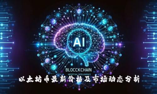 以太坊币最新价格及市场动态分析