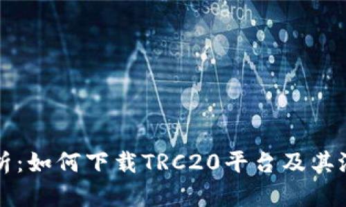 全面解析：如何下载TRC20平台及其潜在应用