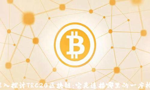 
深入探讨TRC20区块链：它是连接哪里的一座桥？