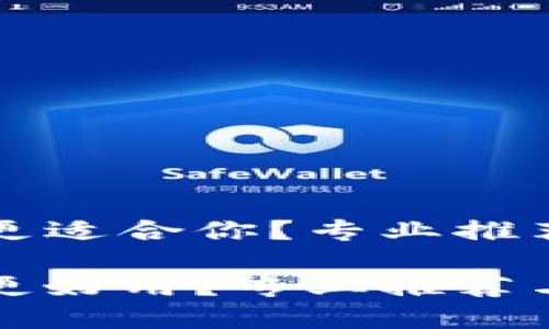 冷钱包哪个更适合你？专业推荐与深入分析

冷钱包哪个更好用？专业推荐与使用指南