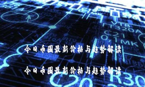 今日币圈最新价格与趋势解读

今日币圈最新价格与趋势解读