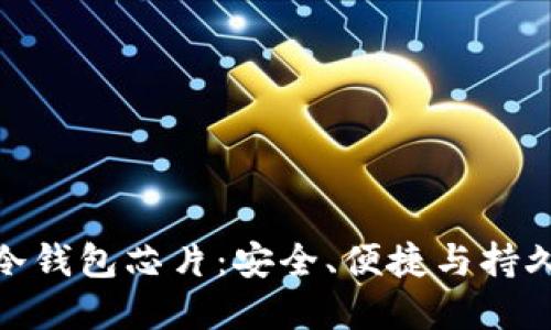 如何选择最佳冷钱包芯片：安全、便捷与持久性的完美结合