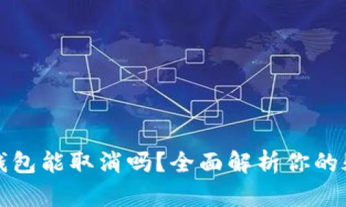 冷钱包能取消吗？全面解析你的疑惑