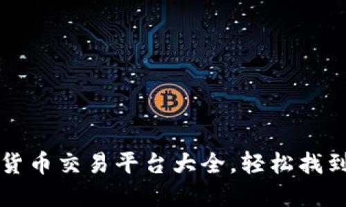 十大热门数字货币交易平台大全，轻松找到你的投资伙伴