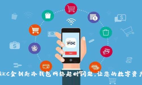 如何解决GKC金钥匙冷钱包网络超时问题，让您的数字资产安全无忧