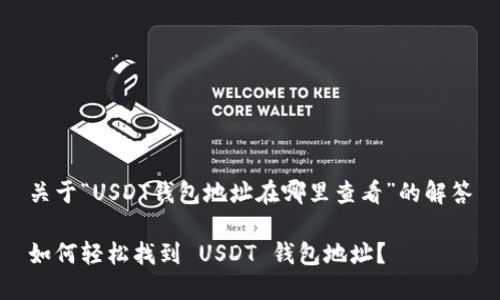 关于“USDT钱包地址在哪里查看”的解答

如何轻松找到 USDT 钱包地址？
