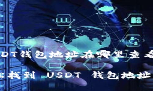 关于“USDT钱包地址在哪里查看”的解答

如何轻松找到 USDT 钱包地址？