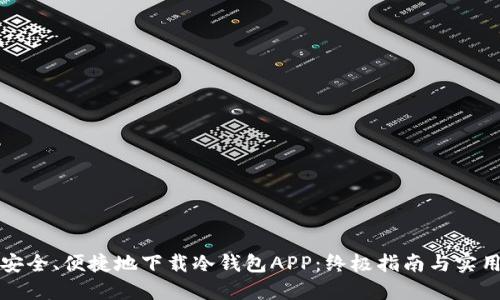 如何安全、便捷地下载冷钱包APP：终极指南与实用技巧
