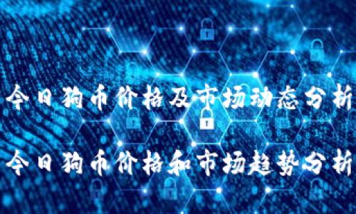 今日狗币价格及市场动态分析

今日狗币价格和市场趋势分析