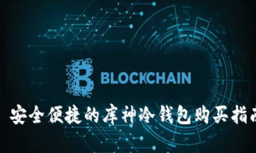 : 安全便捷的库神冷钱包购买指南