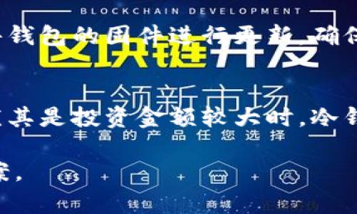 冷钱包都有什么

在这个数字化的时代，随着加密货币的快速发展，冷钱包作为一种安全存储数字货币的方式，越来越受到大家的关注。那么，冷钱包究竟都有什么呢？今天就跟着我一起来深入探讨这一话题。

什么是冷钱包？
冷钱包（Cold Wallet）是存储数字货币的一种方式，它的主要特点就是不与互联网连接。这种方式旨在降低黑客攻击的风险，让用户能够安全地存储他们的加密资产。冷钱包一般分为硬件钱包和纸钱包两种类型。

冷钱包的类型
冷钱包的种类繁多，每种都有其独特的特点和用途。接下来，我们来看看不同类型的冷钱包。

h4硬件钱包/h4
硬件钱包是一种专门设计的物理设备，用于安全地存储私钥。硬件钱包如同一个 USB 驱动器，可以轻松地通过 USB 接口与电脑连接。它们最大的优点是防黑客攻击，因为密钥从未暴露在互联网上，且多支持多种币种，比如比特币、以太坊等。
一些知名的硬件钱包品牌包括 Ledger、Trezor 和 KeepKey，它们因其安全性和便利性而受到广泛欢迎。

h4纸钱包/h4
纸钱包是一种较为传统的冷钱包形式，通过将私钥和公钥打印在纸张上来实现加密货币的存储。由于它完全没有电子设备，也不连接互联网，因此在一定程度上可以避免黑客攻击的威胁。
不过，纸钱包需要妥善保管，任何物理损坏或丢失都可能导致资金的永久损失。因此，在使用纸钱包时，用户需采取各种措施来确保其安全性。

冷钱包的优势
与热钱包相比，冷钱包的安全性无疑要高得多。冷钱包可以有效防止网络攻击或恶意软件的侵害。因为私钥不在线存储，所以即使黑客入侵用户的计算机，也无法获取到资产。
另外，冷钱包的耐用性也相对较强。硬件钱包通常使用高质量材料制造，具备防水、防尘等特性，能在恶劣环境中正常工作。纸钱包虽然更为脆弱，但通过特别的处理，如使用防火和防水材料，可以提升其安全性。

冷钱包的劣势
尽管冷钱包安全性高，但也并非没有缺点。首先，使用不当可能导致资金损失。例如，硬件钱包丢失或损坏，纸钱包被毁坏等情况都可能造成资产的永久性丢失。
其次，冷钱包的使用相对复杂，特别是对于新手用户，需要一定的学习成本。同时，管理多个冷钱包也会带来一定的麻烦，用户可能会因为不熟悉操作而不小心失去资金。

如何选择冷钱包？
选择冷钱包时，用户可以从以下几个方面考虑：
ul
    listrong安全性：/strong确保钱包供应商有良好的声誉，并了解其安全技术。/li
    listrong支持的币种：/strong选择能够支持你看重的币种的钱包。/li
    listrong用户体验：/strong使用界面是否友好，操作是否简单。/li
    listrong价格：/strong根据自己的预算选择适合的产品。/li
/ul

冷钱包与热钱包的区别
热钱包（Hot Wallet）是指常连接互联网的数字货币存储方式。与冷钱包相比，热钱包的便捷性更高，交易速度更快。但因为与互联网连接，热钱包的安全性相对较低，容易遭受网络攻击。
冷钱包和热钱包的选择往往取决于用户的需求。如果你是经常进行交易的用户，可以选择热钱包；而如果你想要长期安全存储数字资产，冷钱包则是更好的选择。

冷钱包的维护与使用
不论你选择了哪种形式的冷钱包，良好的维护和使用习惯都是至关重要的。
对于硬件钱包，确保周围环境的安全，尽量不要在公共场所操作。同时定期备份钱包中的数据，以防丢失。
对于纸钱包，妥善保存，不要随意处置；可以考虑将其放在安全的地方，如保险箱中，以减少丢失的风险。

冷钱包的存储流程
在使用冷钱包时，首先需要创建一个钱包地址，然后将加密资产转移到该地址中。在转移过程中，确保所有步骤都在安全的环境下进行。
无论是硬件钱包还是纸钱包，都可以生成一个公开地址（Public Address），用户在此地址上接收资产。与此同时，私钥则是唯一可以让你控制该地址资产的钥匙，决不能泄露。

冷钱包的重要性
在数字货币日益普及的今天，冷钱包的作用越发凸显。它不仅保护了个人财富的安全与隐私，更为整个加密资产生态带来了信任感。尽管冷钱包也会面临一些挑战，但通过科学的管理和使用，仍然可以有效维护资产的安全。

结论
总而言之，冷钱包为加密货币的存储提供了一种安全可靠的选择。无论是硬件钱包还是纸钱包，都具有各自的优势与劣势。用户应根据自身的需求和使用习惯，选择合适的冷钱包，以确保他们的数字资产在安全的环境中运行。

冷钱包, 加密货币, 安全存储, 硬件钱包, 纸钱包/guanjianci

相关问题
h41. 如何确保冷钱包的安全性？/h4
确保冷钱包的安全性需要从多个方面入手。首先，选择知名品牌的硬件钱包，查看其在安全技术和用户评价方面的表现。其次，定期对硬件钱包的固件进行更新，确保钱包的程序是最新的。对于纸钱包，尽量将其存储在一个防火防水的安全空间中。同时，做好备份，确保在意外情况下仍能恢复你的资产。

h42. 冷钱包是否适合所有加密货币用户？/h4
冷钱包更适合那些希望长期安全存储加密资产的用户。如果你频繁进行交易，可能会觉得热钱包更为方便。然而，长期持有投资的用户，尤其是投资金额较大时，冷钱包无疑是更为稳妥的选择。所以，冷钱包的适用情况要看每个用户的具体需求和使用习惯。

通过以上分析，相信你对冷钱包的功能、类型及优势有了更深入的了解。希望每一个加密货币用户都能找到适合自己的安全存储解决方案。