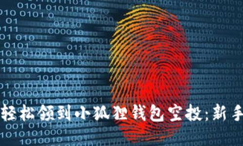 如何轻松领到小狐狸钱包空投：新手指南