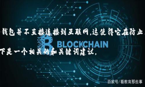 冷钱包（Cold Wallet）是一种用于存储加密货币的离线钱包，旨在提供更高的安全性。与热钱包（Hot Wallet）相比，冷钱包并不直接连接到互联网，这使得它在防止黑客攻击和网络安全威胁方面更加高效。冷钱包常用于长期保存加密货币，因为它们能有效防止网络攻击和病毒入侵。

对于token.im这个词，虽然它没有特定的定义，但我们可以把它与冷钱包的概念相结合，构想出一个更详细的主题。以下是一个相关的和关键词建议。

简易安全的冷钱包：Token.im助您稳妥保存加密资产