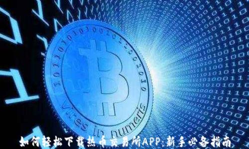 
如何轻松下载热币交易所APP：新手必备指南