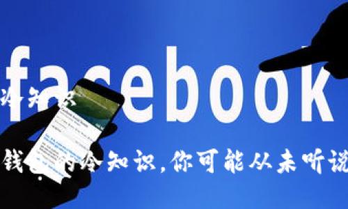 手机钱包冷知识

揭秘手机钱包的冷知识，你可能从未听说过的秘密