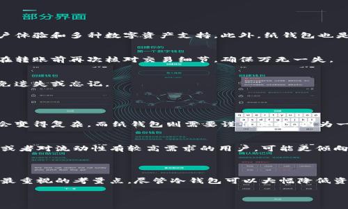 引言

随着数字货币的普及，尤其是比特币的日益流行，许多人开始探讨如何安全地存放自己的数字资产。比特币的震荡走势和波动性让人不禁对其安全存储产生疑问。在此背景下，延伸出一个更为细致的问题——稳定币是否也应该放在冷钱包里？这里，我们将深入探讨这个问题，力求提供一个全面的解答。

关于冷钱包的概述

冷钱包究竟是什么？
冷钱包是指将数字货币保存在没有连接互联网的设备中的方式，以确保资产的安全性。这些设备通常包括硬件钱包、纸钱包或者离线电脑等。与热钱包（在线钱包）相比，冷钱包的安全性要高得多，尤其是在防御黑客攻击和网络诈骗方面。

稳定币的定义及用途
稳定币是指与传统法币（如美元、欧元）或者其他资产（如黄金）挂钩的数字货币。其设计意在减少价格波动，提供相对稳定的价值。常见的稳定币包括USDT（泰达币）、USDC（美元币）等，它们的强大市场吸引力使得交易者和投资者愿意使用它们进行投资和价值转移。

为什么将稳定币放在冷钱包?

安全性第一
对于持有大量数字资产的投资者来说，安全是最重要的考量。尽管稳定币相较于比特币和其他加密货币，其价格波动较小，但这并不意味着它们不需要安全保护。黑客攻击、诈骗行为时有发生，因此将稳定币放在冷钱包能够有效降低被盗的风险。

资产管理的灵活性
一些用户可能会选择在热钱包中持有少量的稳定币以便于日常交易，但大部分稳定币仍然可以长期持有在冷钱包中。这样可以资产配置，同时在需要时也可以轻松转移或兑换其他数字货币。

市场周期的考量
市场波动性并不只限于比特币，当市场情绪不佳时，稳定币也可能受到影响。通过将稳定币存储在冷钱包，可以让用户在市场大幅波动时保持冷静，避免不必要的恐慌性交易。

如何将稳定币存放到冷钱包中?

选择合适的冷钱包
市场上有多种类型的冷钱包可供选择。从技术角度看，硬件钱包（如Ledger、Trezor）通常是最受欢迎的选择，因为它们提供了便捷的用户体验和多种数字资产支持。此外，纸钱包也是一个简单而有效的选择，但它对用户的操作技巧和防护能力要求较高。

如何进行转账
一旦你选择了冷钱包，就可以通过相应的应用或地址，将稳定币从热钱包转账到冷钱包。操作相对简单，只需要确保地址输入无误，并且在转账前再次核对交易细节，确保万无一失。

日常维护及备份
将稳定币转移到冷钱包后，确保定期检查冷钱包的安全性、固件更新及备份。在进行这一步骤时，建议将备份信息保存在安全的位置，以免遗失或忘记。

相关常见问题

1. 资产存放在冷钱包是否有风险？
虽然冷钱包提供了良好的防护，但也是有一定风险的。例如，用户在使用硬件钱包时需确保安全保管，若不小心遗失或损坏，恢复资产就会变得复杂。而纸钱包则需要谨慎保管，因为一旦丢失或者损坏，资产便无法追踪。因此，尽管冷钱包是安全性高的选项，但同样需要用户保持警惕。

2. 是否每种稳定币都适合放在冷钱包中？
放冷钱包的决定通常取决于个人使用习惯和投资策略。如果稳定币被视为长期投资，放在冷钱包中显然是明智的。但如果频繁进行交易或者对流动性有较高需求的用户，可能更倾向于将部分资产保存在热钱包中以便快速交易。总而言之，储存的位置应该根据个人需求量身定制。

总结

在探索是否将稳定币放在冷钱包中时，用户需要仔细考虑自身需求以及市场情景。不管选择何种存储方式，确保资产安全始终是投资者最重视的考量点。尽管冷钱包可以大幅降低资产被盗的风险，但用户个人对安全措施的重视程度也非常重要。希望上述的内容能帮助您在数字资产管理上有更深的理解与决策依据。

比特币和稳定币安全存储的全面指南