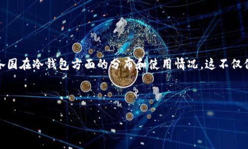 在讨论冷钱包的问题时，我们需要深入了解冷钱包的概念、它们的应用范围，以及各国在冷钱包方面的分布和使用情况。这不仅仅是一个技术性的问题，还涉及到金融科技、网络安全以及各国对加密货币的态度。

冷钱包是什么？

深入了解冷钱包：加密货币安全的守护者