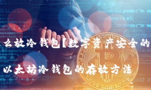 以太坊怎么放冷钱包？数字资产安全的最佳实践

全面解析以太坊冷钱包的存放方法