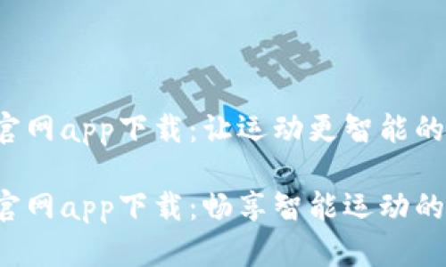 波宝Pro官网app下载：让运动更智能的必备助手

波宝Pro官网app下载：畅享智能运动的最佳选择
