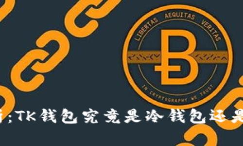 深入解析：TK钱包究竟是冷钱包还是热钱包？