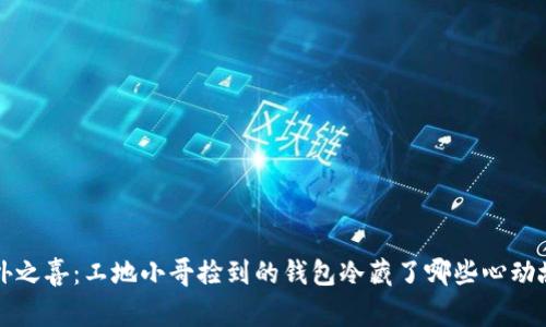 意外之喜：工地小哥捡到的钱包冷藏了哪些心动故事