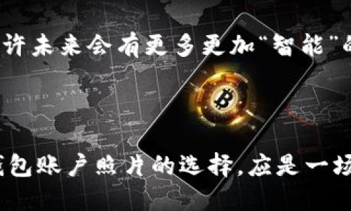   如何选择最适合你的冷钱包账户照片：安全与个性化并存 / 
 guanjianci 冷钱包, 数字资产, 账户安全, 帐户管理 /guanjianci 

冷钱包与数字资产的安全性
在这一数字化的时代，越来越多的人开始意识到保护他们的数字资产的重要性。而对于那些投资加密货币或其他数字资产的人来说，冷钱包无疑是一个安全性极高的选择。冷钱包，简单来说，就是一种不与互联网连接的存储设备，可以有效避免黑客攻击和各种在线威胁。那么，如何在这个背景下选择最适合你的冷钱包账户照片，使其不仅具备安全性，同时也表现出你的个性呢？

冷钱包账户照片的意义
冷钱包账户照片不仅是静态的图片，它们实际上能够传达很多信息。我们的钱包很大程度上代表了我们的个人价值观和身份。在这个数字资产层出不穷的时代，一张合适的冷钱包账户照片，可以让你的数字资产更具个性。它可以是你的个人标志，也可以展示你的兴趣爱好，甚至是象征你所追求的生活方式。

选择冷钱包账户照片时的考虑因素
选择冷钱包账户照片时，你需要考虑三个关键因素：安全性、个性化、以及图像的清晰度。我将逐一为你详细介绍。

安全性：隐私与防伪
首先，要确保你选择的照片不会泄露任何个人信息。冷钱包的目的就是为了保护你的数字资产，因此在选择照片时，避免使用包含个人身份信息的图片，比如家庭照或包含你名字的图像。此外，确保照片不涉及任何敏感地址或地标，以免造成潜在的安全问题。

个性化：展示你的独特性
个性化是选择冷钱包账户照片的另一个重要方面。你可以考虑一些能够反映你兴趣和价值观的图像，比如特别的艺术作品、与旅行相关的美照，或者其他能够让你一眼认出的元素。不过，个性化并不仅仅是选择你喜爱的图像，也要考虑它们的关联性和逻辑性。比如，一张暗示你对环境保护重视的自然照片，它不仅美观，还传达了你的生活态度。

图像的清晰度与适用性
最后，图像的清晰度和适用性非常关键。选择一张高质量的照片，能够确保在任何情况下都能保持良好的视觉效果。你可能会需要根据不同平台的要求，调整图像的尺寸和格式，因此提前了解冷钱包的规格，以及平台推荐的照片类型，是非常必要的。

相关疑问解答
在选择冷钱包账户照片时，可能会有一些疑问，我将在这里为你解答两个常见的问题。

问题一：冷钱包账户照片一定要代表我个人吗？
冷钱包账户照片不必完全代表你个人，虽然个性化很重要，但更重要的是保留一定的匿名性。那么如何在个人化和匿名性之间找到平衡呢？这一点需要你根据自己的需求和喜好进行调整。比如，你可以选择一张艺术作品或者风景照，而不是你的个人照片，这样既保留了个性，又拥有了足够的隐私保护。

问题二：我能否使用社交网络上的照片作为冷钱包账户照片？
使用社交网络上的照片作为冷钱包账户照片是可以的，但你需要确保以下几点：首先，确保那张照片的版权或使用权并不属于他人。其次，确认照片的内容不会泄漏任何个人信息。最后，考虑你在社交网络上可能受到的关注，确保你不介意这张照片同样被许多人看到。如果有任何不安的地方，最好选择一张私人或自创的照片。

总结：创造一个安全又个性化的冷钱包账户
选择冷钱包账户照片的过程不仅是技术层面的考虑，实际上也是个性化与安全性的碰撞。通过选择适合的照片，你不仅保护了你的数字资产，更赋予了它独特的个性。在这一片越来越数字化的世界中，冷钱包账户照片是你展示自我、保护资产的完美结合。希望通过以上的介绍，能够激发你的灵感，让你找到最适合自己的冷钱包账户照片。
  
在这个过程中，你还可以考虑进一步的个性化改进，比如选择特定颜色或风格，使得所有的钱包照片视觉上保持一致，从而增加你数字资产的品牌感。此外，随着技术的发展，或许未来会有更多更加“智能”的冷钱包选择，让资产安全变得更加简单、方便。 

最后，记得在不断变化的数字资产环境中，随时更新你对安全和个性化的认识，把这些新知识及时融入到你的冷钱包账户照片中，让它始终保持与时俱进的生机与活力。 

保留你的数字资产安全的同时，也让它成为你个性的一部分，这是现代人数字生活的重要体现。希望每一个人都能在这个过程中找到属于自己的那一份独特与安全。总之，冷钱包账户照片的选择，应是一场保护资产与展示自我的完美旅程。