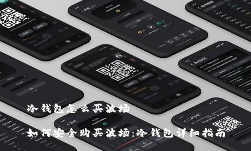 冷钱包怎么买波场
如何安全购买波场:冷钱包详细指南
