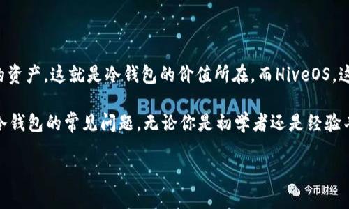 HiveOS如何设置冷钱包地址的完整指南

在加密货币的世界中，安全性无疑是一个至关重要的话题。许多矿工和投资者都在寻找有效的方式来保护他们的资产，这就是冷钱包的价值所在。而HiveOS，这一广受欢迎的矿工管理系统，为用户提供了设置冷钱包地址的功能，让大家可以更安全地管理自己的数字货币。

本篇文章将带你逐步了解如何在HiveOS中设置冷钱包地址，我们将深入分析这个过程，同时也会解答一些关于冷钱包的常见问题。无论你是初学者还是经验丰富的矿工，希望你能从中受益，并对冷钱包的使用有更深入的理解。

HiveOS冷钱包设置：全面解析与实用指南