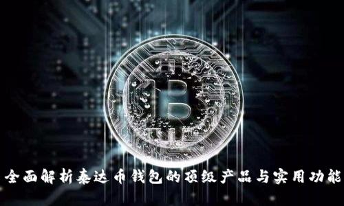 全面解析泰达币钱包的顶级产品与实用功能