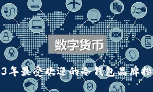 2023年最受欢迎的冷钱包品牌排行榜