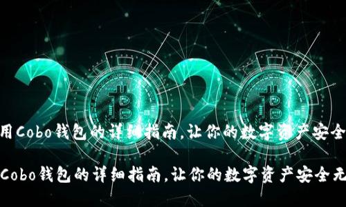: 使用Cobo钱包的详细指南，让你的数字资产安全无忧

使用Cobo钱包的详细指南，让你的数字资产安全无忧