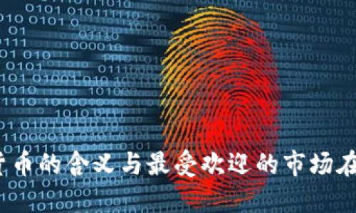 加密货币的含义与最受欢迎的市场在哪里？