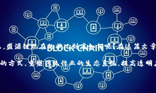 ### 盛源链现状详解

盛源链是近年来迅速崛起的一家区块链项目，因其独特的技术特点和广泛的应用场景而备受关注。那么，盛源链现在的状况到底如何呢？在这篇文章中，我们将深入探讨盛源链的现状、技术、市场表现等多个方面，为读者提供全面而详实的分析。

盛源链，也就是“Shengyuan Chain”，是一个基于区块链技术的分布式平台。它的目标是通过去中心化的方式，重塑传统行业的生态系统，提高透明度和效率。盛源链不仅仅是一个技术项目，更是一个理念的传播者，致力于推动经济、社会的可持续发展。

盛源链现状分析：技术创新与市场前景