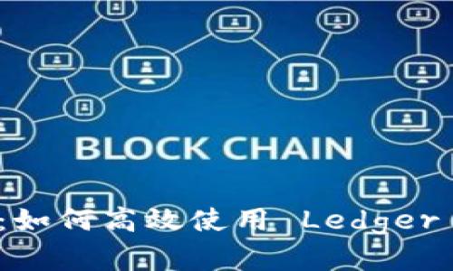 全面解析：如何高效使用 Ledger 硬件钱包