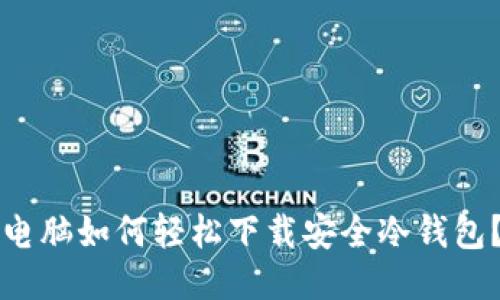 电脑如何轻松下载安全冷钱包？