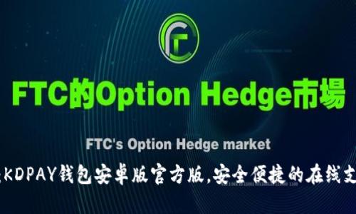 : 轻松下载：KDPAY钱包安卓版官方版，安全便捷的在线支付解决方案