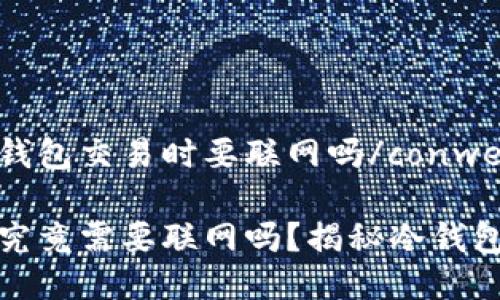 congwen冷钱包交易时要联网吗/conwen

冷钱包交易究竟需要联网吗？揭秘冷钱包的使用技巧