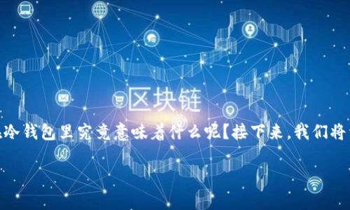 在如今的数字资产和虚拟货币盛行的时代，很多人可能会听到“冷钱包”这个词汇，特别是在讨论资产安全性时。那么，资产在冷钱包里究竟意味着什么呢？接下来，我们将详细探讨冷钱包的定义、特点以及它与其他类型钱包的对比，同时还会解答一些相关的问题，以帮助你更好地理解这一概念。

资产存储在冷钱包中的深刻意义与安全策略