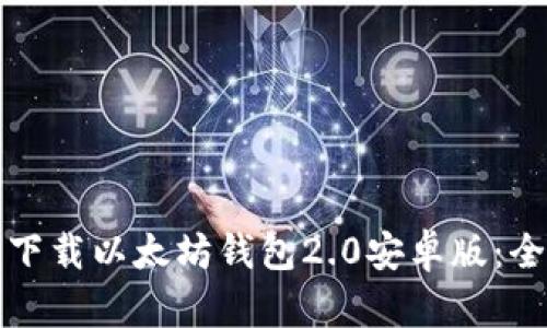 如何轻松下载以太坊钱包2.0安卓版：全步骤指南