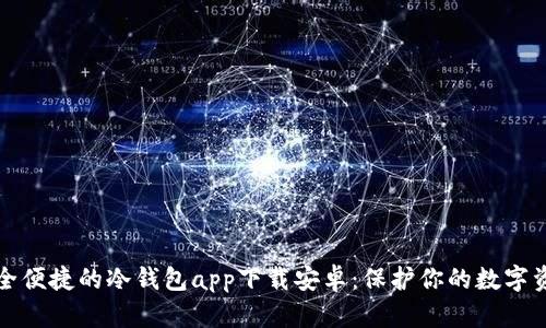 安全便捷的冷钱包app下载安卓：保护你的数字资产