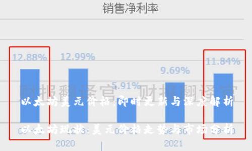 以太坊美元价格：即时更新与深度解析

以太坊现状：美元价格走势与市场分析