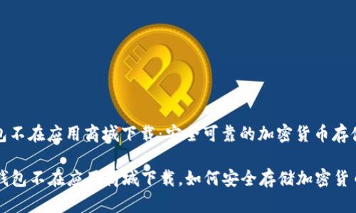 冷钱包不在应用商城下载：安全可靠的加密货币存储方案

  冷钱包不在应用商城下载，如何安全存储加密货币？