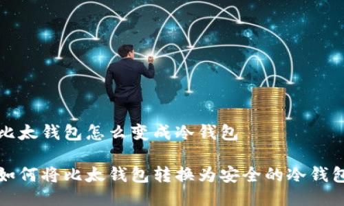 比太钱包怎么变成冷钱包

如何将比太钱包转换为安全的冷钱包