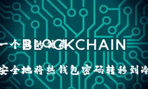 思考一个且的优质

如何安全地将热钱包密码转移到冷钱包