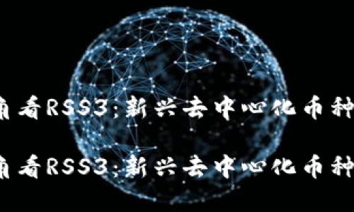 从Web3.0视角看RSS3：新兴去中心化币种的潜力与未来

从Web3.0视角看RSS3：新兴去中心化币种的潜力与未来