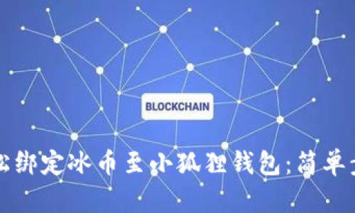 如何轻松绑定冰币至小狐狸钱包：简单步骤指南