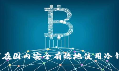 如何在国内安全有效地使用冷钱包？